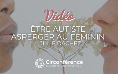 Etre autiste asperger au féminin – Vidéo de Julie Dachez